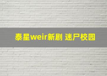 泰星weir新剧 迷尸校园